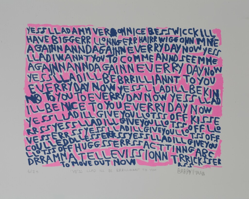 Original limited edition screen print by Barry Finan - YESS LLAD ILL BE BRRILLIANNT TO YOU, featuring blue writing on a pink background